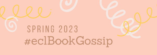 #eclBookGossip - Spring 2023 #eclBookGossip - Spring 2023