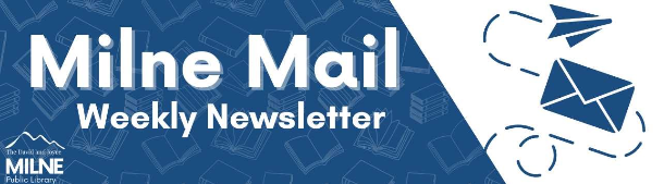 Milne Mail: David & Joyce Milne Public Library, Weekly Newsletter