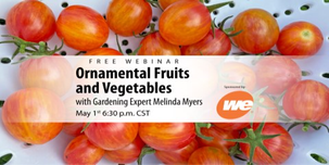 Free Webinar, Ornamental Fruits and Vegetables, with Gardening Expert Melinda Myers, May 1st 6:30 pm CST. Sponsored by We Energies.