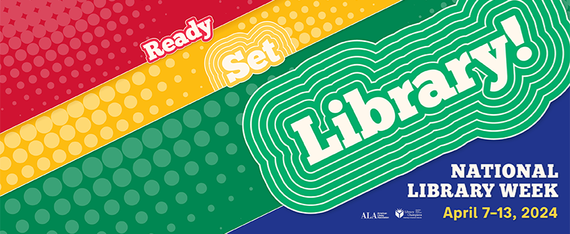 Graphic for National Library Week that reads "ready, set, library." April 7-13, 2024.