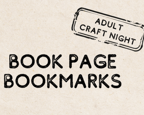 Graphic that reads: "Adult Craft Night, Book Page Bookmarks" Graphic that reads: "Adult Craft Night, Book Page Bookmarks"