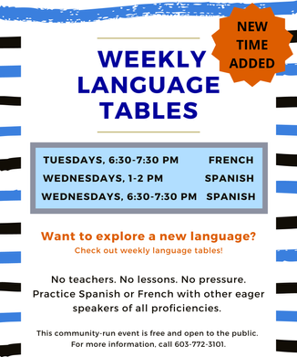 Weekly Language Tables Tuesdays 6:30 to 7:30 French Table, Wednesdays 1 to 2 and 6:30 to 7:30 Spanish Table. No teachers or lessons, just practice with others.