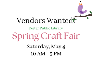 Vendors Wanted! Exeter Public Library Spring Craft Fair Saturday, May 4 10 AM - 3 PM