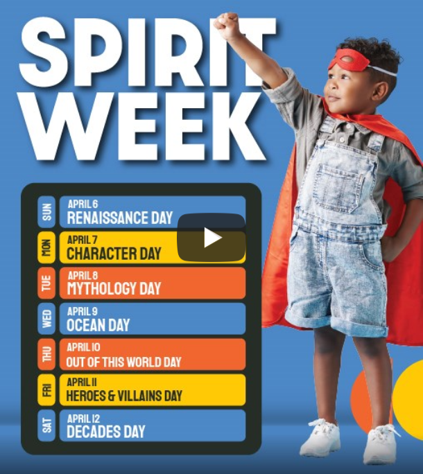 Spirit Week: Sunday, April 6 Renaissance Day | Monday, April 7 Character Day | Tuesday, April 8 Mythology Day | Wednesday, April 9 Ocean Day | Thursday, April 10 Out of This World Day | Friday, April 11 Heroes & Villains Day | Saturday, April 12 Decades Day